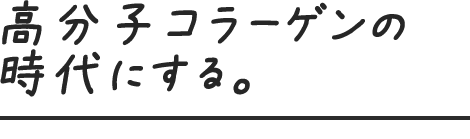 高分子コラーゲンの時代にする